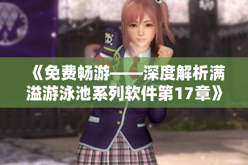 《免費(fèi)暢游——深度解析滿溢游泳池系列軟件第17章》