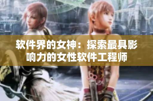 軟件界的女神：探索最具影響力的女性軟件工程師