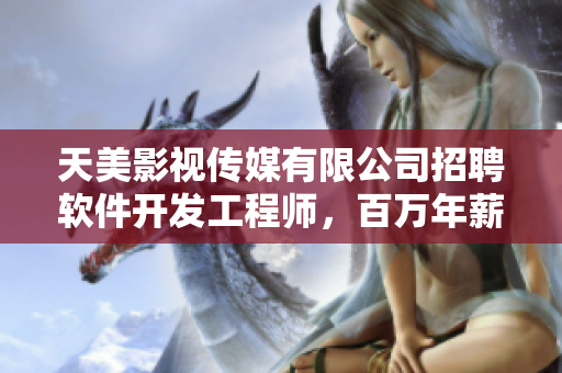 天美影視傳媒有限公司招聘軟件開發工程師，百萬年薪等你來！