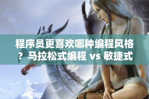 程序員更喜歡哪種編程風格？馬拉松式編程 vs 敏捷式編程
