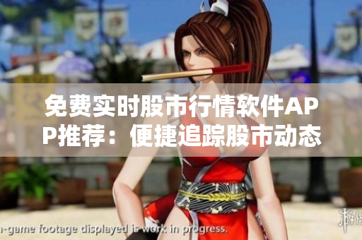 免費實時股市行情軟件APP推薦：便捷追蹤股市動態(tài)