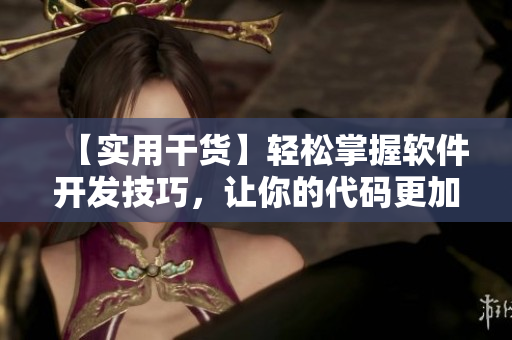 【實用干貨】輕松掌握軟件開發技巧，讓你的代碼更加優雅高效