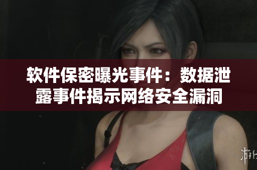軟件保密曝光事件：數據泄露事件揭示網絡安全漏洞