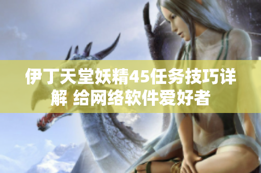 伊丁天堂妖精45任務(wù)技巧詳解 給網(wǎng)絡(luò)軟件愛好者