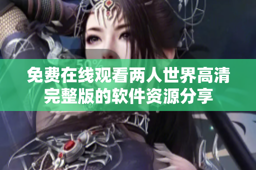 免費在線觀看兩人世界高清完整版的軟件資源分享