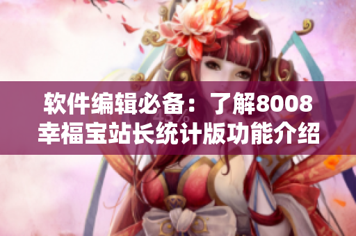 軟件編輯必備：了解8008幸福寶站長統計版功能介紹！