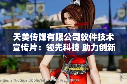 天美傳媒有限公司軟件技術宣傳片：領先科技 助力創新 發現無限可能