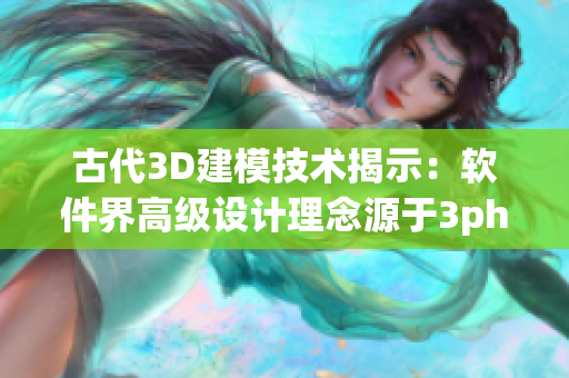 古代3D建模技術(shù)揭示：軟件界高級設(shè)計理念源于3ph夾心餅干