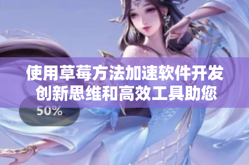 使用草莓方法加速軟件開發 創新思維和高效工具助您騰飛