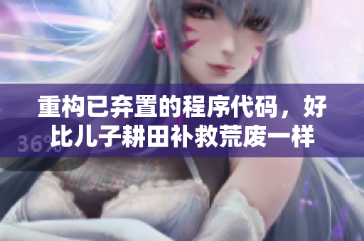 重構已棄置的程序代碼，好比兒子耕田補救荒廢一樣