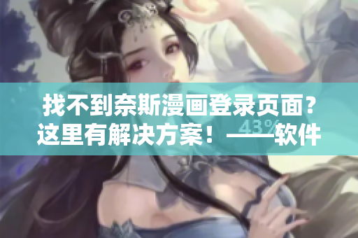 找不到奈斯漫畫登錄頁面？這里有解決方案！——軟件相關