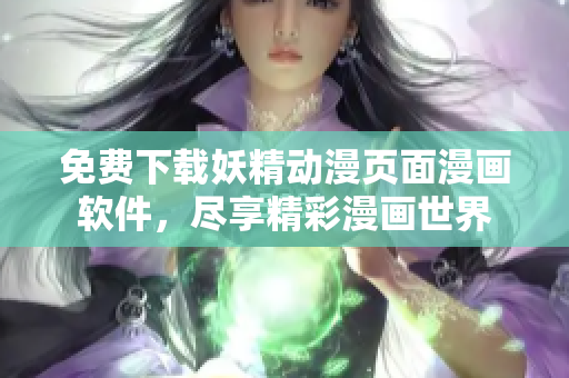 免費下載妖精動漫頁面漫畫軟件，盡享精彩漫畫世界