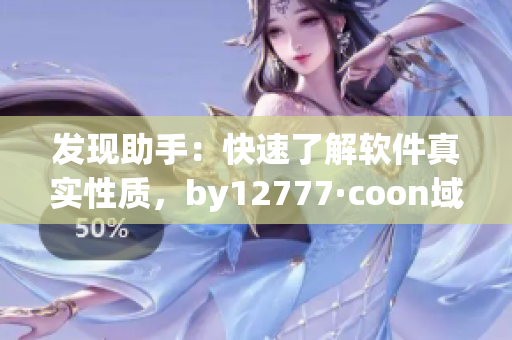 發現助手：快速了解軟件真實性質，by12777·coon域名查詢提供可靠保障