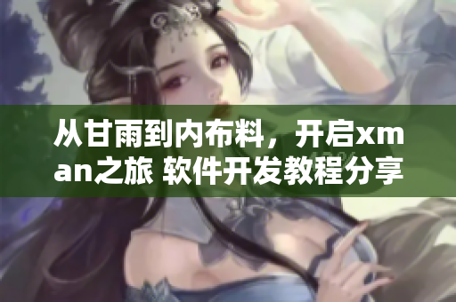 從甘雨到內(nèi)布料，開啟xman之旅 軟件開發(fā)教程分享