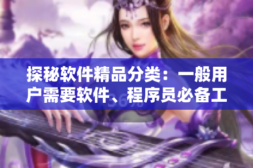 探秘軟件精品分類：一般用戶需要軟件、程序員必備工具與黑客專屬利器
