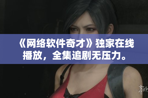 《網絡軟件奇才》獨家在線播放，全集追劇無壓力。