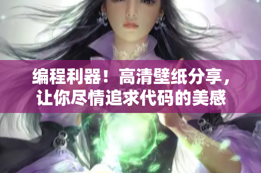編程利器！高清壁紙分享，讓你盡情追求代碼的美感