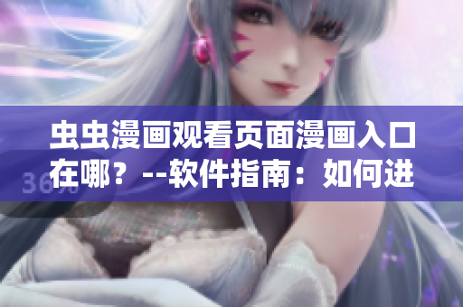 蟲蟲漫畫觀看頁面漫畫入口在哪？--軟件指南：如何進入蟲蟲漫畫觀看頁面