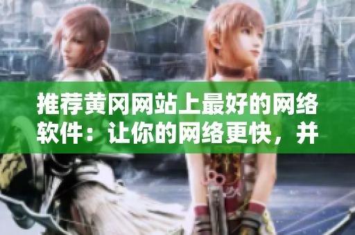推薦黃岡網站上最好的網絡軟件：讓你的網絡更快，并保持更安全