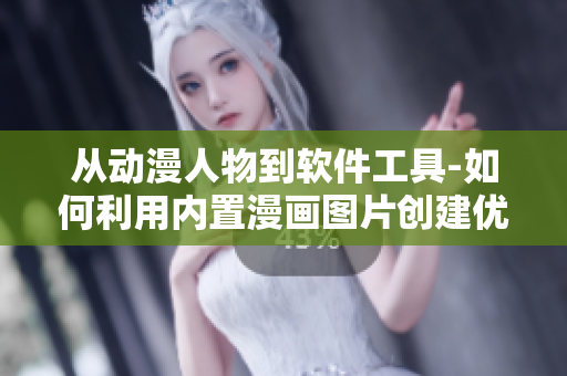 從動(dòng)漫人物到軟件工具-如何利用內(nèi)置漫畫圖片創(chuàng)建優(yōu)美的UI設(shè)計(jì)