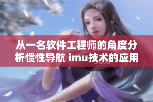 從一名軟件工程師的角度分析慣性導航 imu技術的應用與優化