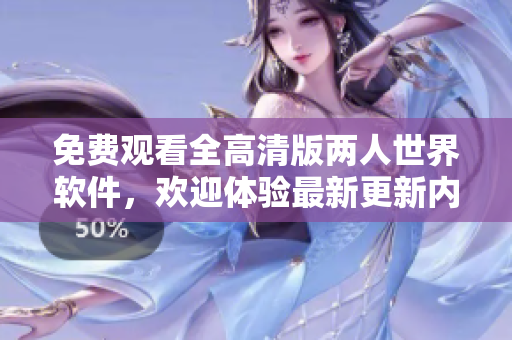 免費觀看全高清版兩人世界軟件，歡迎體驗最新更新內容