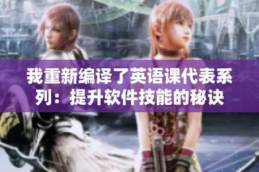 我重新編譯了英語課代表系列：提升軟件技能的秘訣