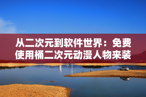 從二次元到軟件世界：免費使用桶二次元動漫人物來裝點你的代碼世界