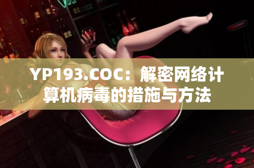 YP193.COC：解密網絡計算機病毒的措施與方法