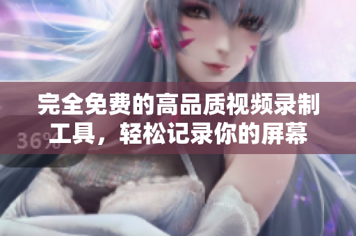 完全免費的高品質視頻錄制工具，輕松記錄你的屏幕