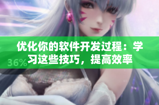 優化你的軟件開發過程：學習這些技巧，提高效率
