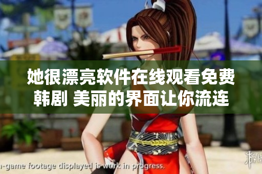 她很漂亮軟件在線觀看免費(fèi)韓劇 美麗的界面讓你流連忘返 