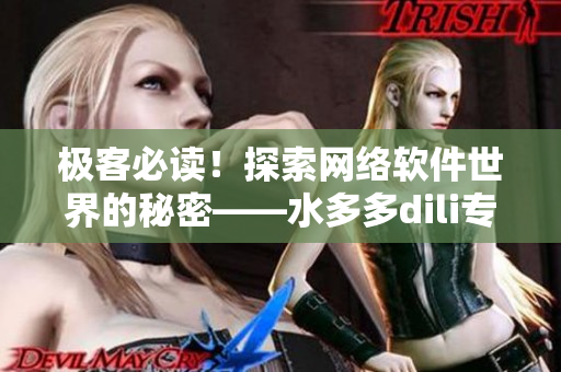 極客必讀！探索網絡軟件世界的秘密——水多多dili專家分享