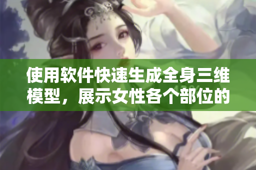 使用軟件快速生成全身三維模型，展示女性各個部位的頭像
