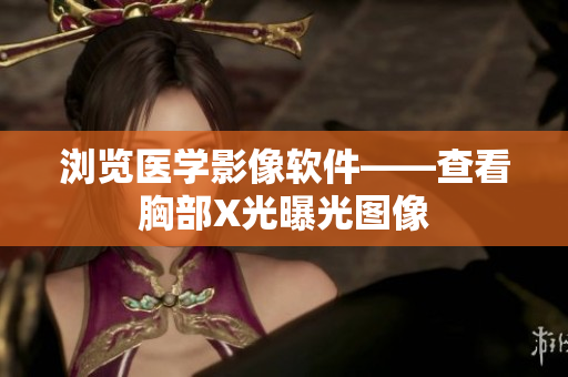 瀏覽醫學影像軟件——查看胸部X光曝光圖像