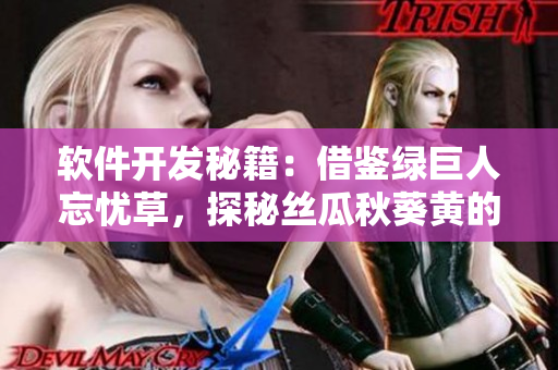 軟件開發秘籍：借鑒綠巨人忘憂草，探秘絲瓜秋葵黃的神奇之處