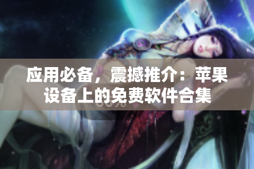 應(yīng)用必備，震撼推介：蘋果設(shè)備上的免費(fèi)軟件合集