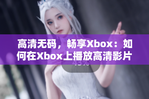 高清無碼，暢享Xbox：如何在Xbox上播放高清影片