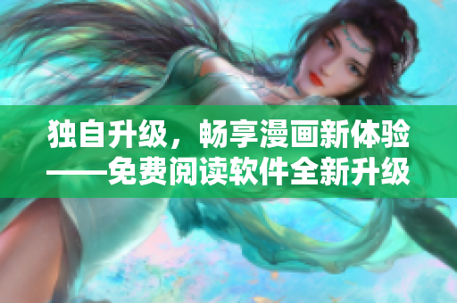 獨(dú)自升級(jí)，暢享漫畫新體驗(yàn)——免費(fèi)閱讀軟件全新升級(jí)！