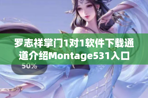羅志祥掌門1對1軟件下載通道介紹Montage531入口