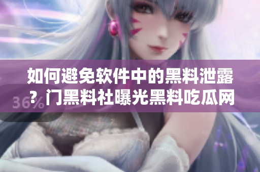 如何避免軟件中的黑料泄露？門(mén)黑料社曝光黑料吃瓜網(wǎng)后引發(fā)思考！