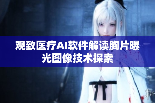 觀致醫(yī)療AI軟件解讀胸片曝光圖像技術(shù)探索