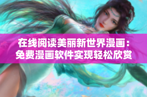 在線閱讀美麗新世界漫畫：免費漫畫軟件實現輕松欣賞