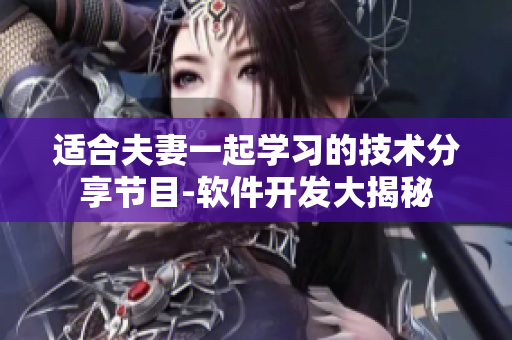 適合夫妻一起學(xué)習(xí)的技術(shù)分享節(jié)目-軟件開發(fā)大揭秘