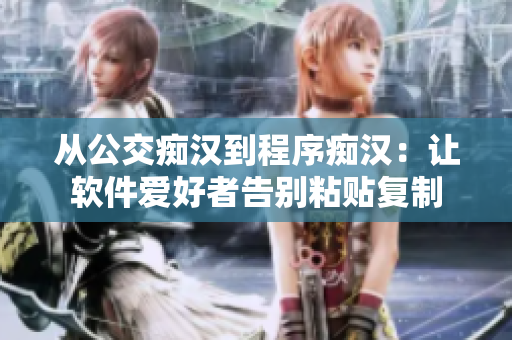 從公交癡漢到程序癡漢：讓軟件愛好者告別粘貼復制