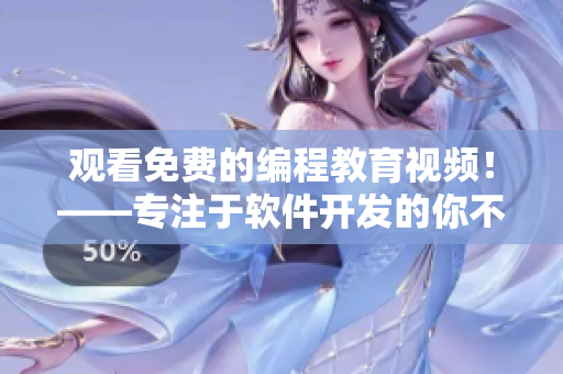 觀看免費的編程教育視頻！——專注于軟件開發的你不容錯過！