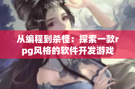 從編程到殺怪：探索一款rpg風(fēng)格的軟件開發(fā)游戲