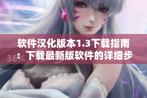 軟件漢化版本1.3下載指南：下載最新版軟件的詳細步驟及注意事項