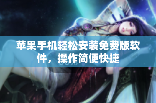 蘋果手機輕松安裝免費版軟件，操作簡便快捷
