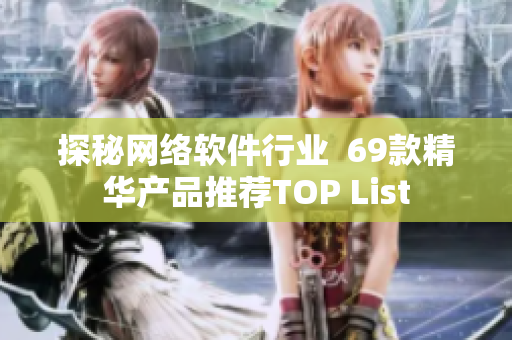 探秘網絡軟件行業  69款精華產品推薦TOP List